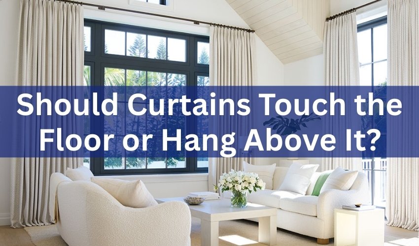 Should Curtains Touch the Floor or Hang Above It